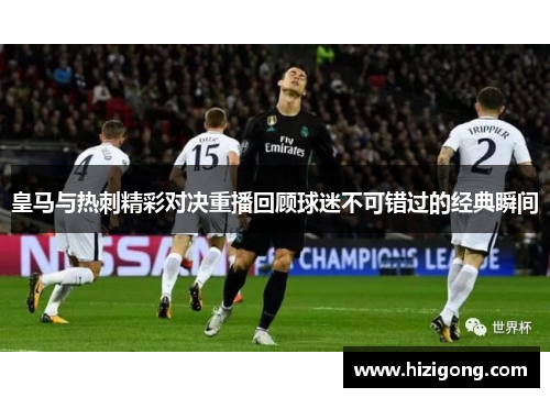 皇马与热刺精彩对决重播回顾球迷不可错过的经典瞬间
